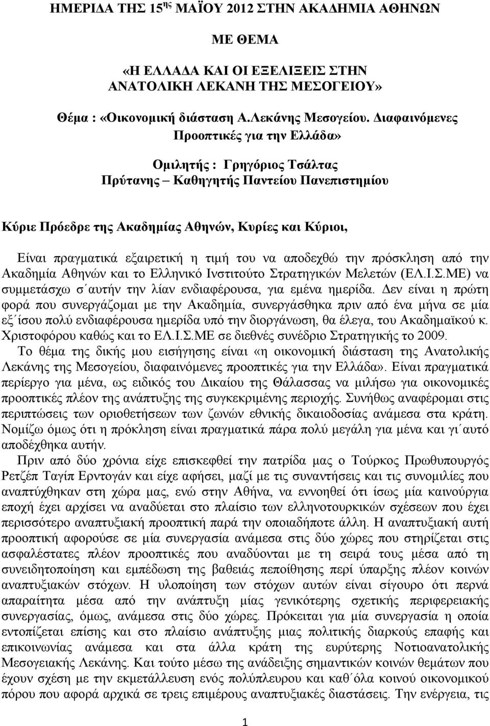 τιμή του να αποδεχθώ την πρόσκληση από την Ακαδημία Αθηνών και το Ελληνικό Ινστιτούτο Στρατηγικών Μελετών (ΕΛ.Ι.Σ.ΜΕ) να συμμετάσχω σ αυτήν την λίαν ενδιαφέρουσα, για εμένα ημερίδα.