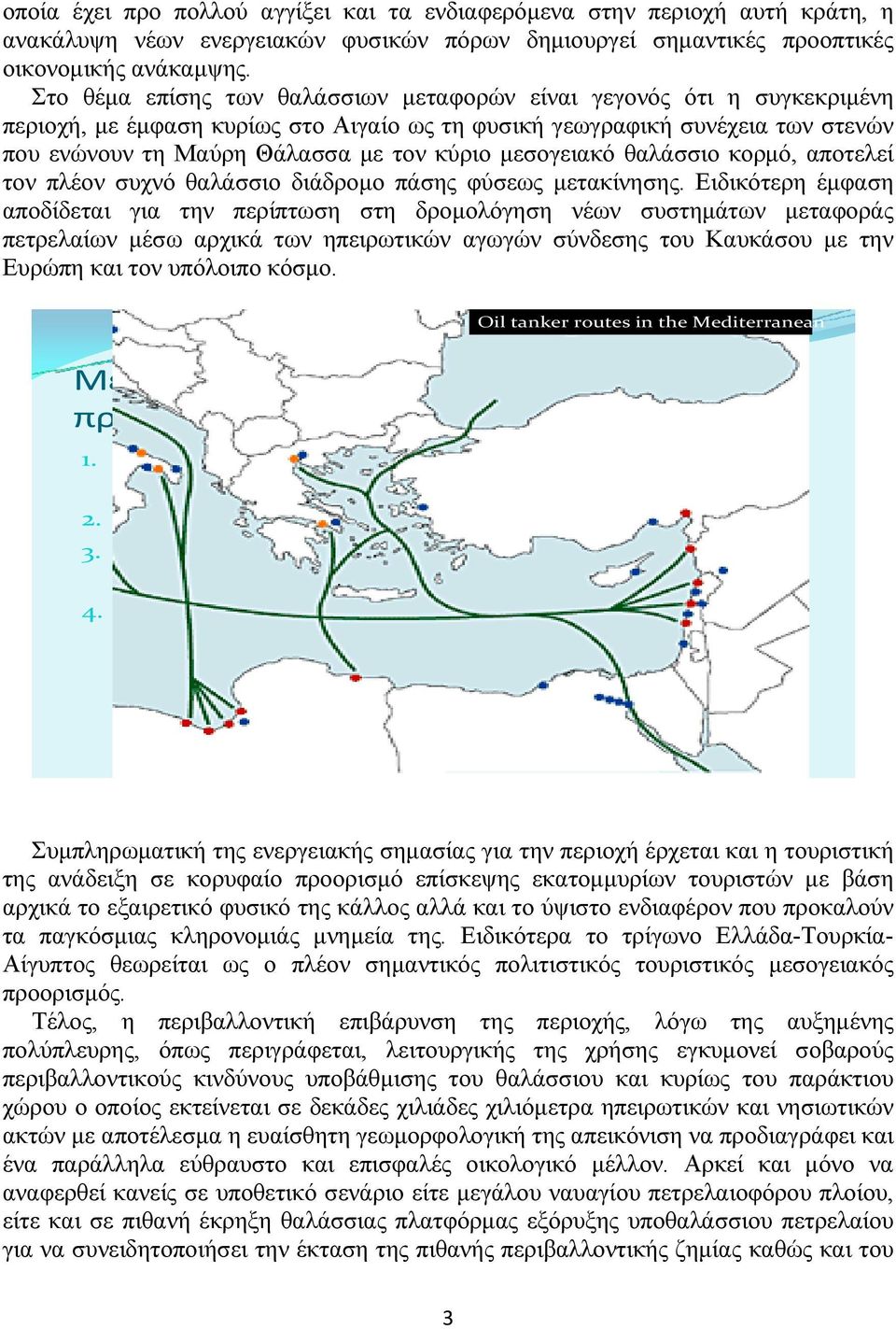 μεσογειακό θαλάσσιο κορμό, αποτελεί τον πλέον συχνό θαλάσσιο διάδρομο πάσης φύσεως μετακίνησης.