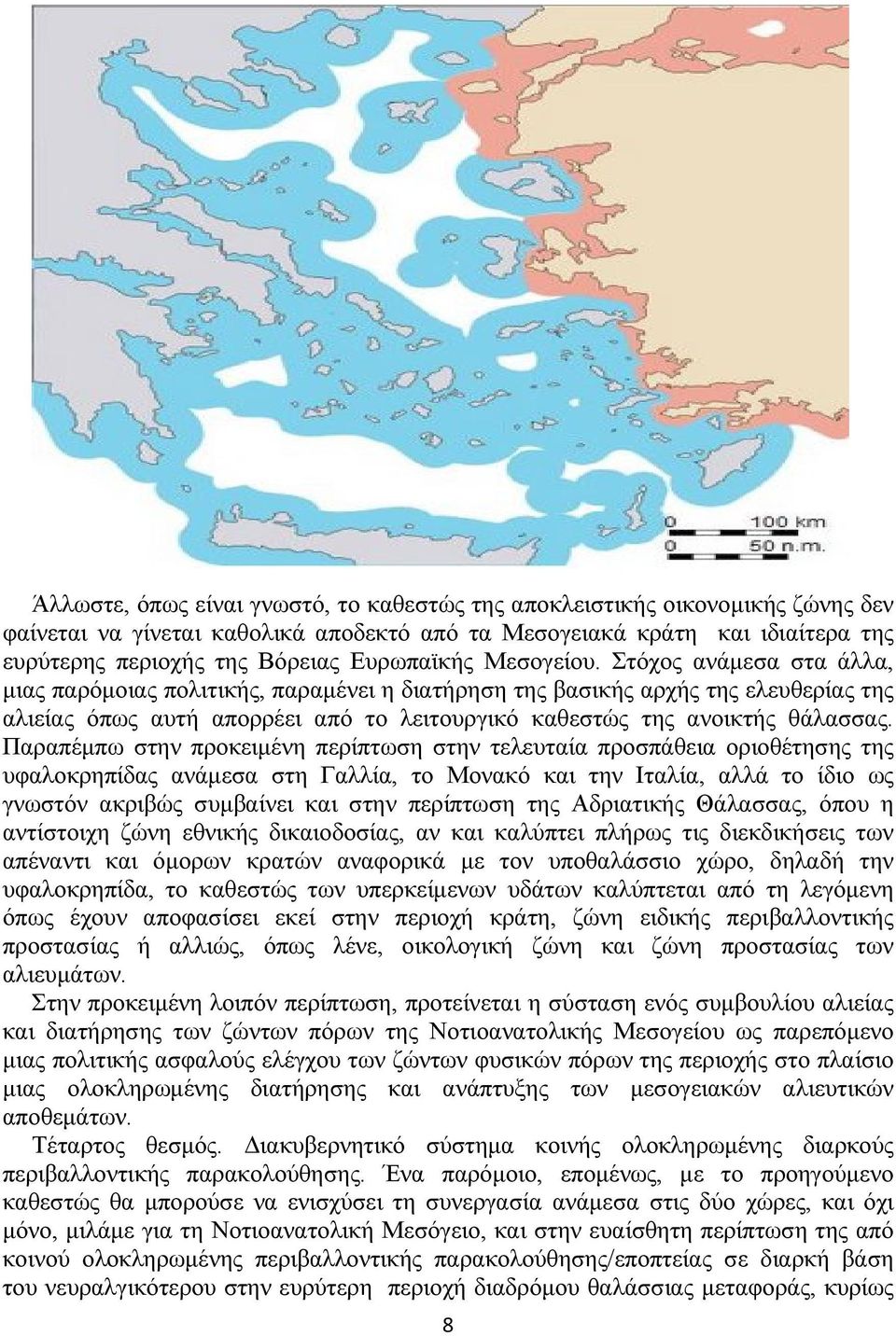 Στόχος ανάμεσα στα άλλα, μιας παρόμοιας πολιτικής, παραμένει η διατήρηση της βασικής αρχής της ελευθερίας της αλιείας όπως αυτή απορρέει από το λειτουργικό καθεστώς της ανοικτής θάλασσας.