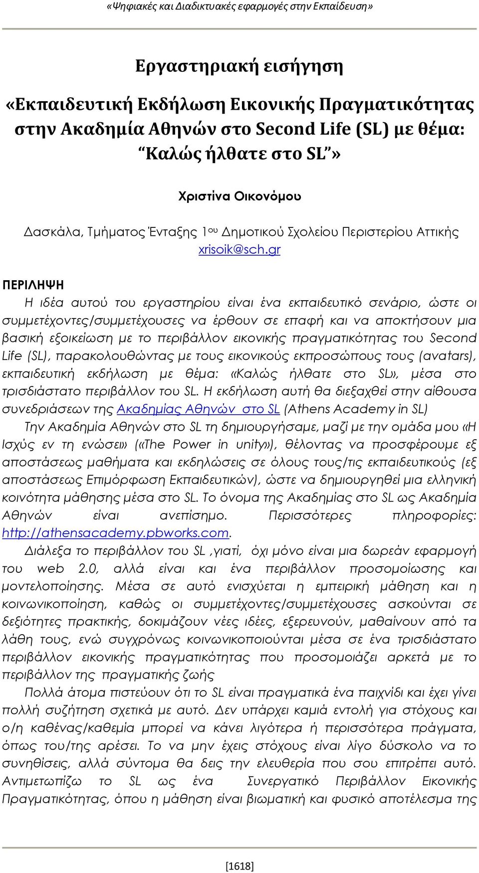 gr ΠΕΡΙΛΗΨΗ Η ιδέα αυτού του εργαστηρίου είναι ένα εκπαιδευτικό σενάριο, ώστε οι συμμετέχοντες/συμμετέχουσες να έρθουν σε επαφή και να αποκτήσουν μια βασική εξοικείωση με το περιβάλλον εικονικής