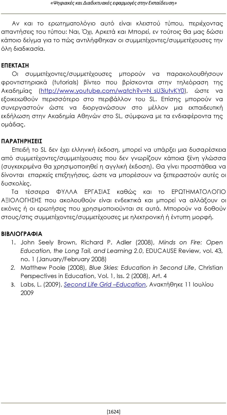 ΕΠΕΚΤΑΣΗ Οι συμμετέχοντες/συμμετέχουσες μπορούν να παρακολουθήσουν φροντιστηριακά (tutorials) βίντεο που βρίσκονται στην τηλεόραση της Ακαδημίας (http://www.youtube.com/watch?