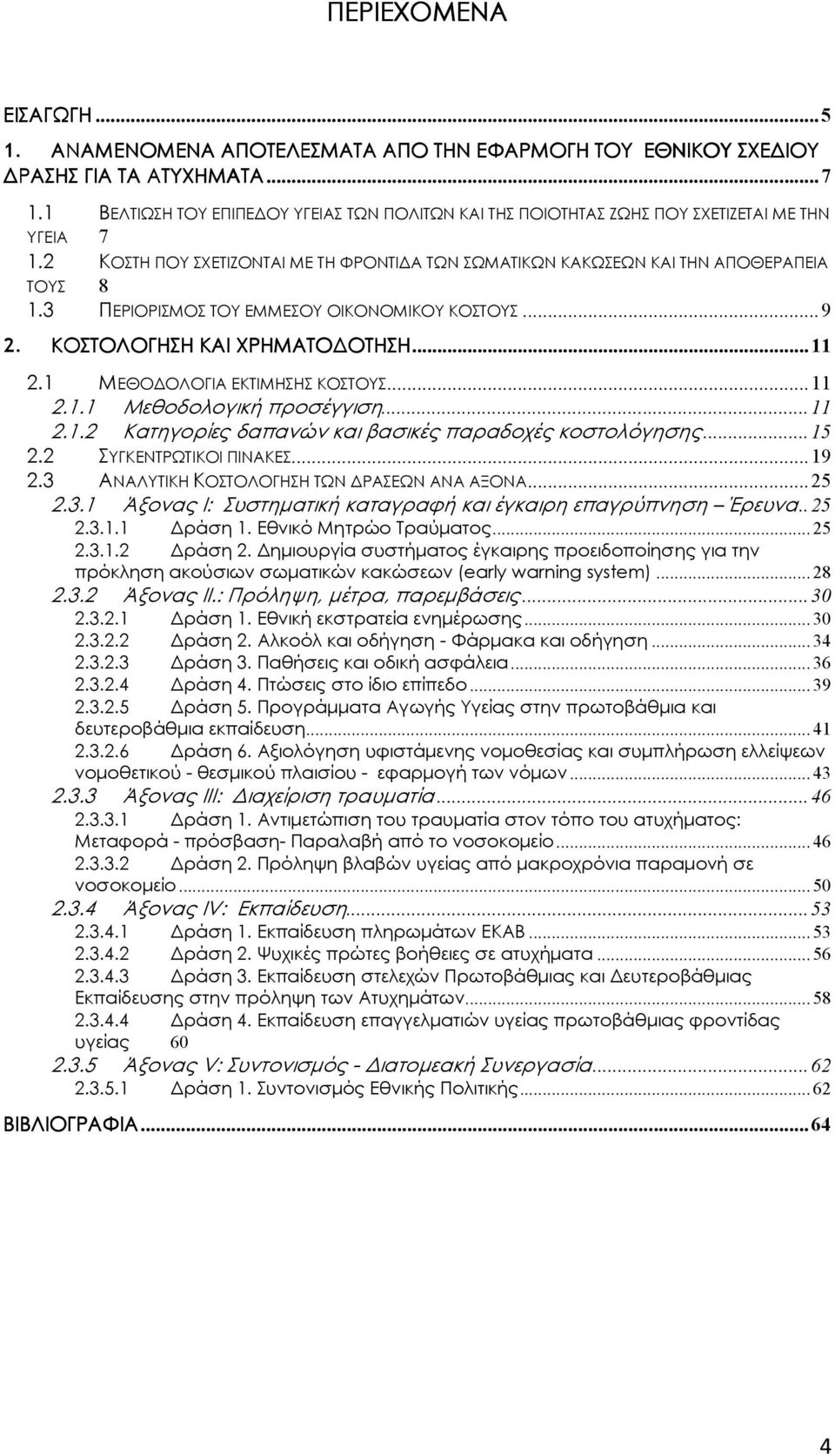3 ΠΕΡΙΟΡΙΣΜΟΣ ΤΟΥ ΕΜΜΕΣΟΥ ΟΙΚΟΝΟΜΙΚΟΥ ΚΟΣΤΟΥΣ...9 2. ΚΟΣΤΟΛΟΓΗΣΗ ΚΑΙ ΧΡΗΜΑΤΟ ΟΤΗΣΗ ΑΤΟ ΟΤΗΣΗ...11 2.1 ΜΕΘΟ ΟΛΟΓΙΑ ΕΚΤΙΜΗΣΗΣ ΚΟΣΤΟΥΣ...11 2.1.1 Μεθοδολογική προσέγγιση...11 2.1.2 Κατηγορίες δαπανών και βασικές παραδοχές κοστολόγησης.