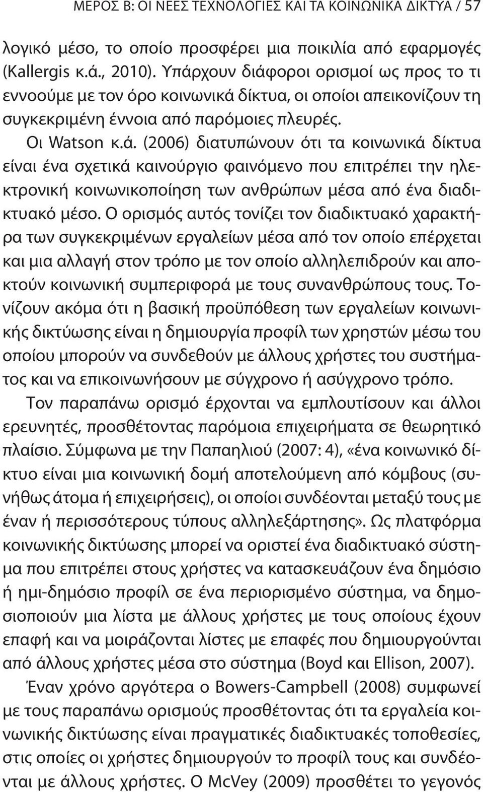 Ο ορισμός αυτός τονίζει τον διαδικτυακό χαρακτήρα των συγκεκριμένων εργαλείων μέσα από τον οποίο επέρχεται και μια αλλαγή στον τρόπο με τον οποίο αλληλεπιδρούν και αποκτούν κοινωνική συμπεριφορά με