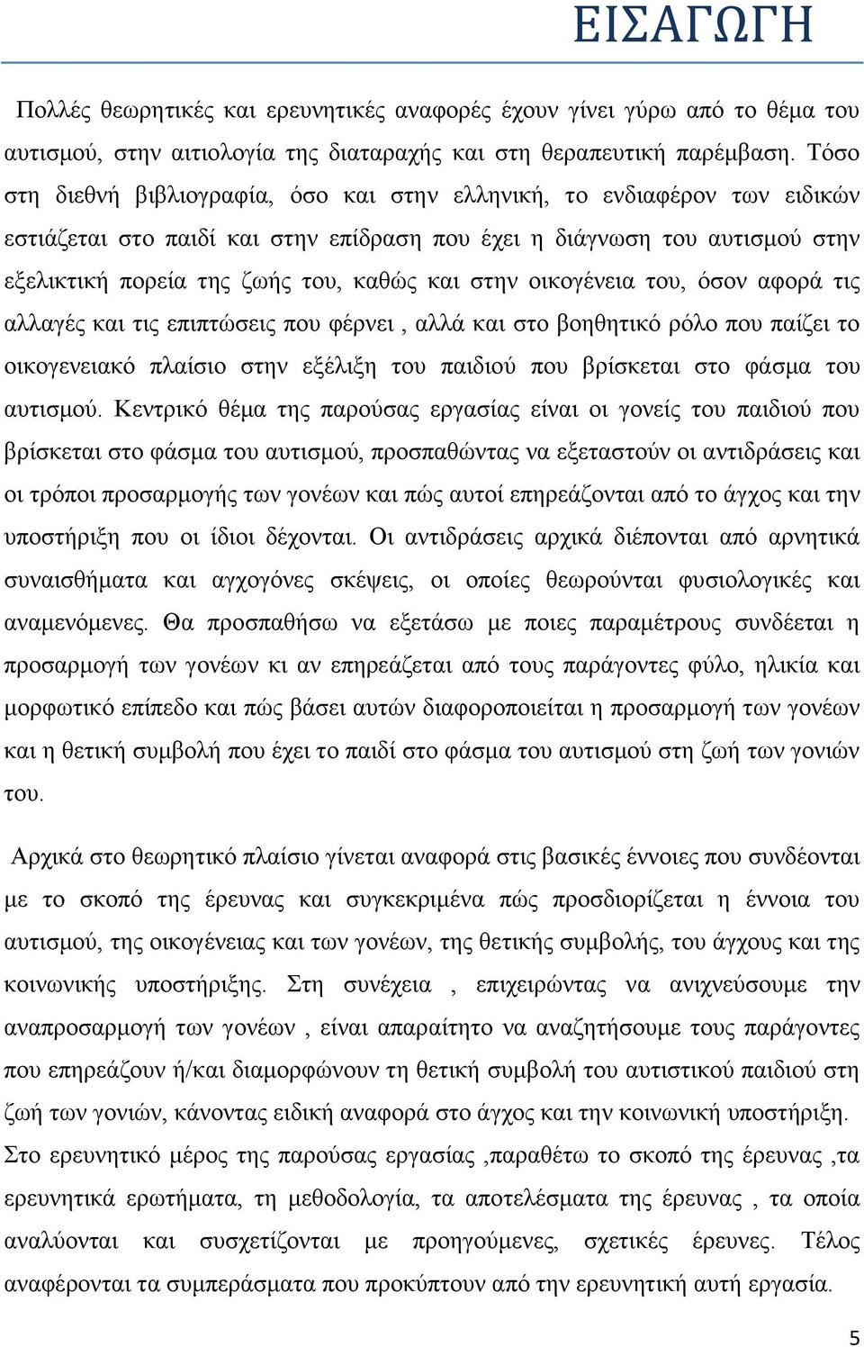 στην οικογένεια του, όσον αφορά τις αλλαγές και τις επιπτώσεις που φέρνει, αλλά και στο βοηθητικό ρόλο που παίζει το οικογενειακό πλαίσιο στην εξέλιξη του παιδιού που βρίσκεται στο φάσμα του αυτισμού.