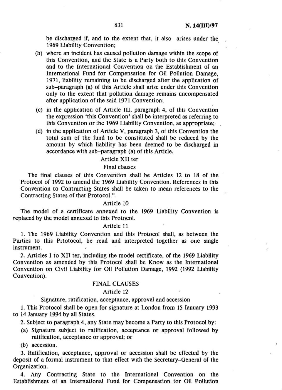 State is a Party both to this Convention and to the International Convention on the Establishment of an International Fund for Compensation for Oil Pollution Damage, 1971, liability remaining to be