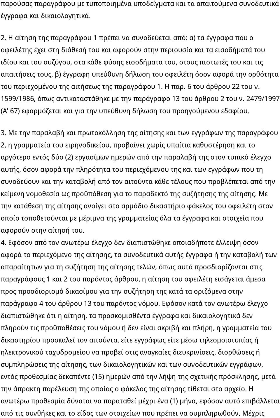 εισοδήματα του, στους πιστωτές του και τις απαιτήσεις τους, β) έγγραφη υπεύθυνη δήλωση του οφειλέτη όσον αφορά την ορθότητα του περιεχομένου της αιτήσεως της παραγράφου 1. Η παρ.