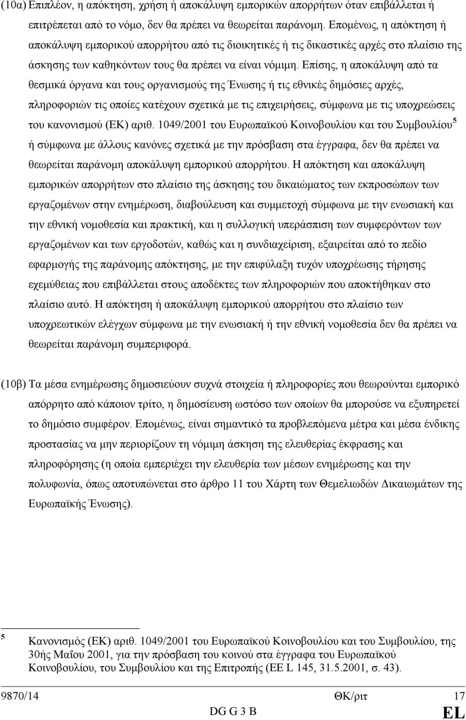 Επίσης, η αποκάλυψη από τα θεσμικά όργανα και τους οργανισμούς της Ένωσης ή τις εθνικές δημόσιες αρχές, πληροφοριών τις οποίες κατέχουν σχετικά με τις επιχειρήσεις, σύμφωνα με τις υποχρεώσεις του