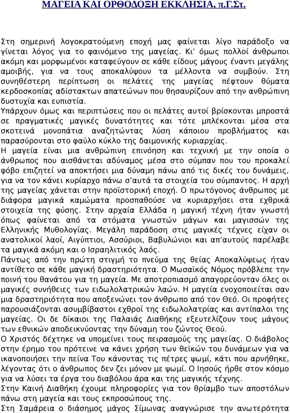 Στη συνηθέστερη περίπτωση οι πελάτες της μαγείας πέφτουν θύματα κερδοσκοπίας αδίστακτων απατεώνων που θησαυρίζουν από την ανθρώπινη δυστυχία και ευπιστία.