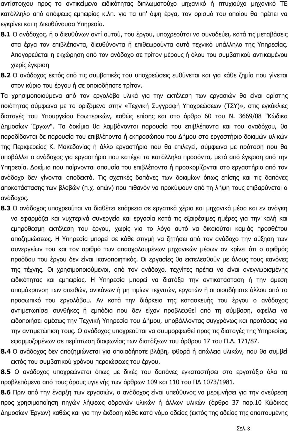 1 Ο ανάδοχος, ή ο διευθύνων αντί αυτού, του έργου, υποχρεούται να συνοδεύει, κατά τις µεταβάσεις στα έργα τον επιβλέποντα, διευθύνοντα ή επιθεωρούντα αυτά τεχνικό υπάλληλο της Υπηρεσίας.