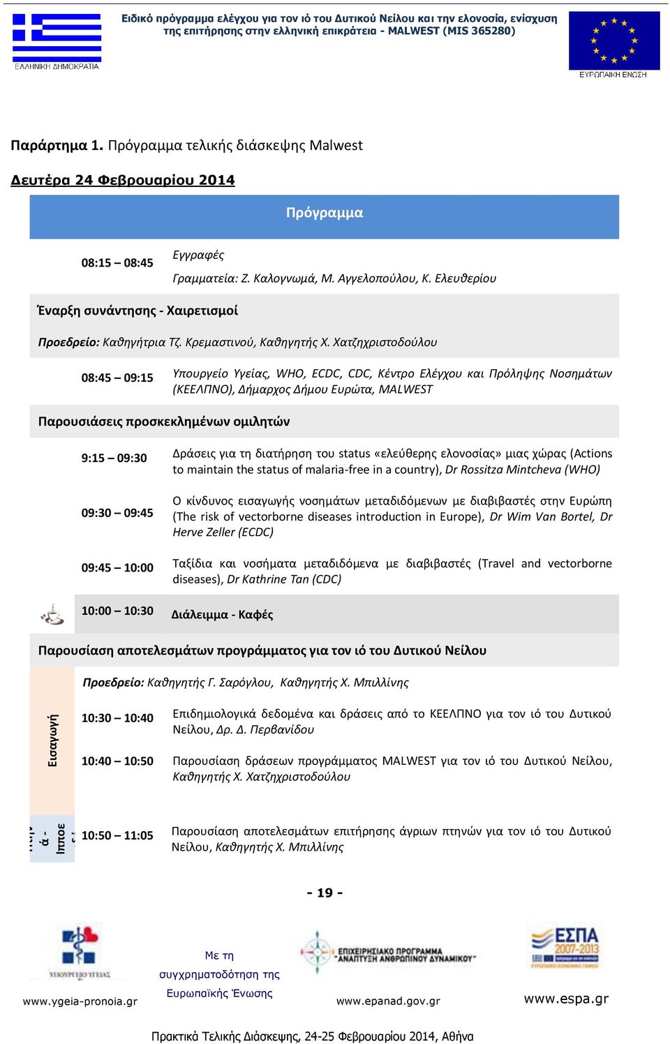 Χατζηχριστοδούλου 08:45 09:15 Υπουργείο Υγείας, WHO, ECDC, CDC, Κέντρο Ελέγχου και Πρόληψης Νοσημάτων (ΚΕΕΛΠΝΟ), Δήμαρχος Δήμου Ευρώτα, MALWEST Παρουσιάσεις προσκεκλημένων ομιλητών 9:15 09:30 Δράσεις