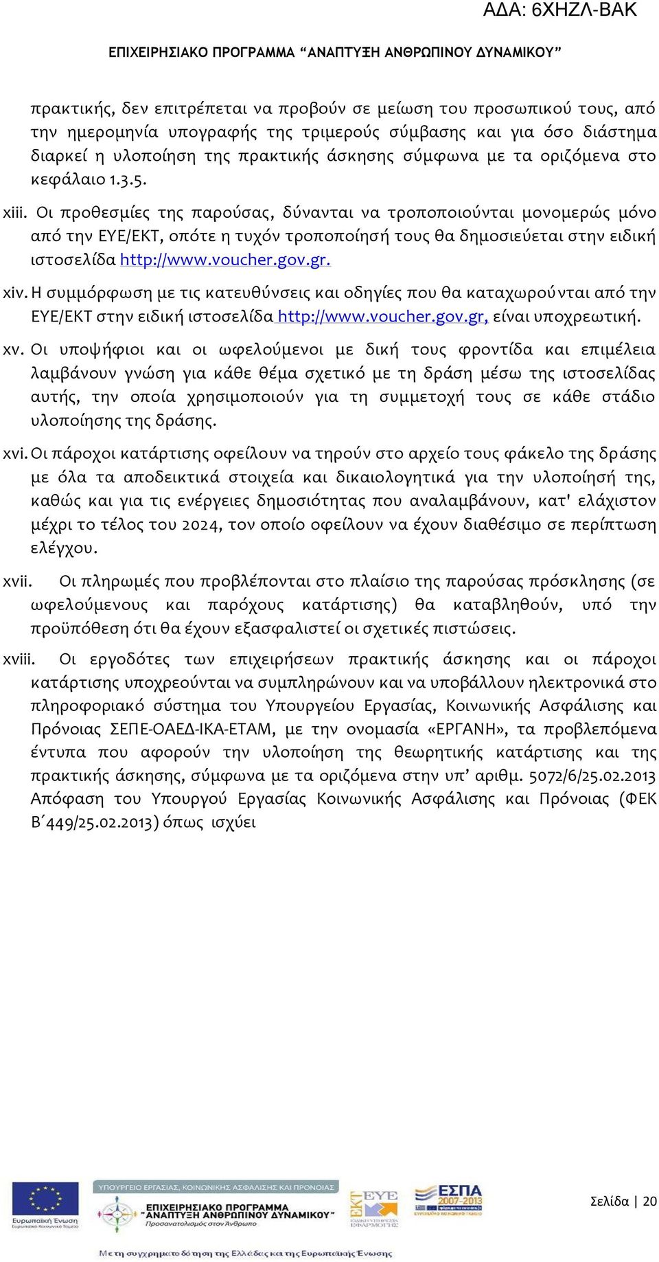 Οι προθεςμύεσ τησ παρούςασ, δύνανται να τροποποιούνται μονομερώσ μόνο από την ΕΤΕ/ΕΚΣ, οπότε η τυχόν τροποπούηςό τουσ θα δημοςιεύεται ςτην ειδικό ιςτοςελύδα http://www.voucher.gov.gr. xiv.