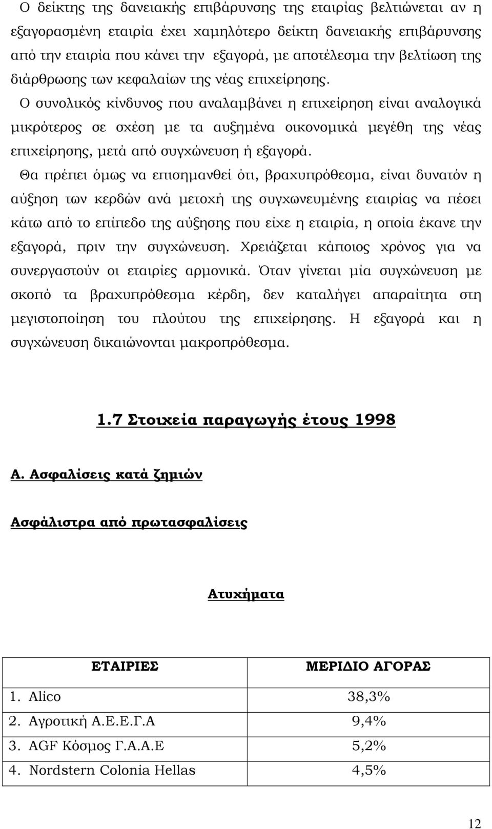 Ο συνολικός κίνδυνος που αναλαμβάνει η επιχείρηση είναι αναλογικά μικρότερος σε σχέση με τα αυξημένα οικονομικά μεγέθη της νέας επιχείρησης, μετά από συγχώνευση ή εξαγορά.