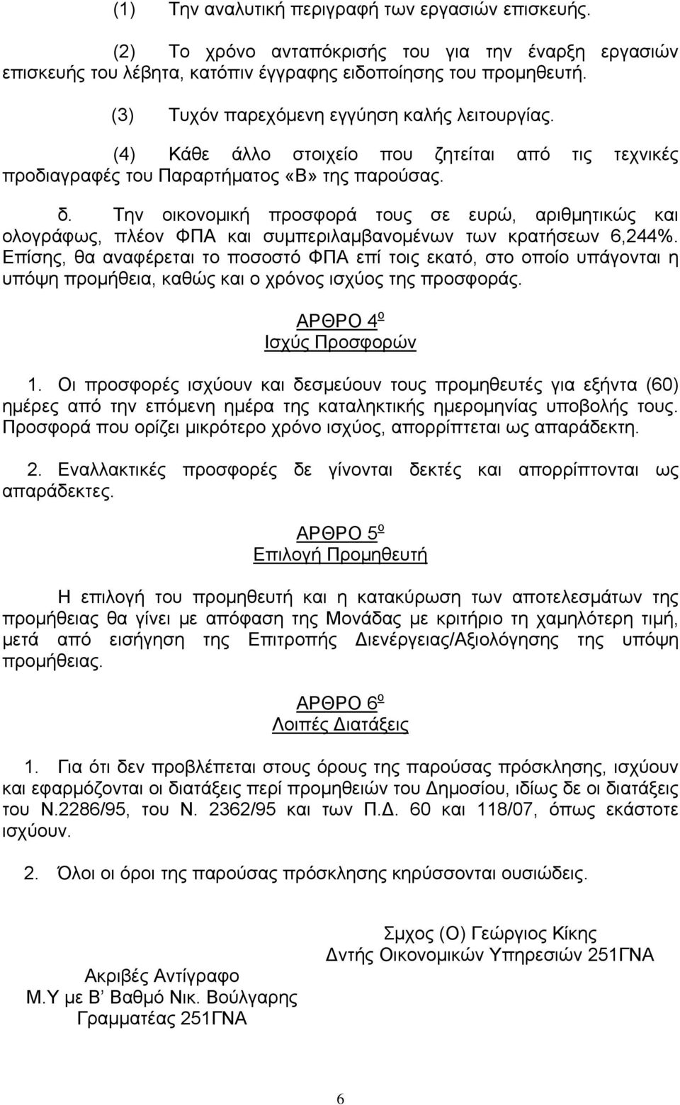 Την οικονομική προσφορά τους σε ευρώ, αριθμητικώς και ολογράφως, πλέον ΦΠΑ και συμπεριλαμβανομένων των κρατήσεων 6,244%.