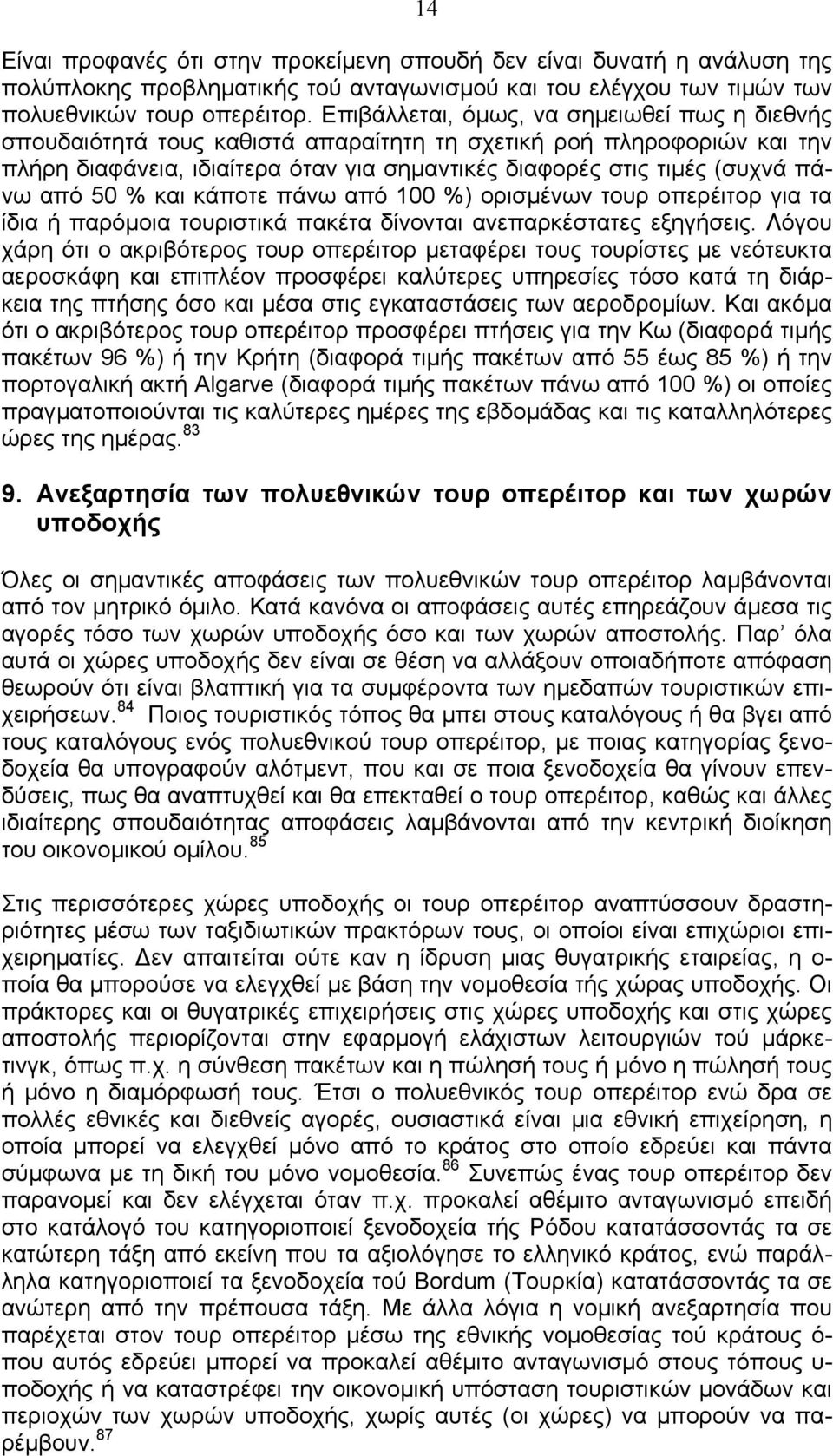 από 50 % και κάποτε πάνω από 100 %) ορισµένων τουρ οπερέιτορ για τα ίδια ή παρόµοια τουριστικά πακέτα δίνονται ανεπαρκέστατες εξηγήσεις.