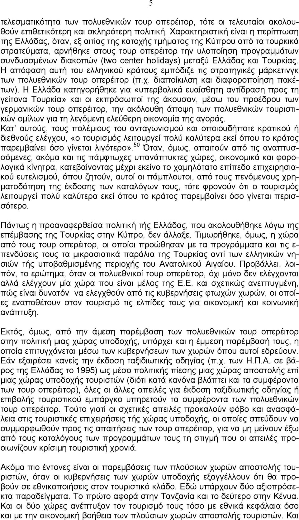 διακοπών (two center holidays) µεταξύ Ελλάδας και Τουρκίας. Η απόφαση αυτή του ελληνικού κράτους εµπόδιζε τις στρατηγικές µάρκετινγκ των πολυεθνικών τουρ οπερέιτορ (π.χ.