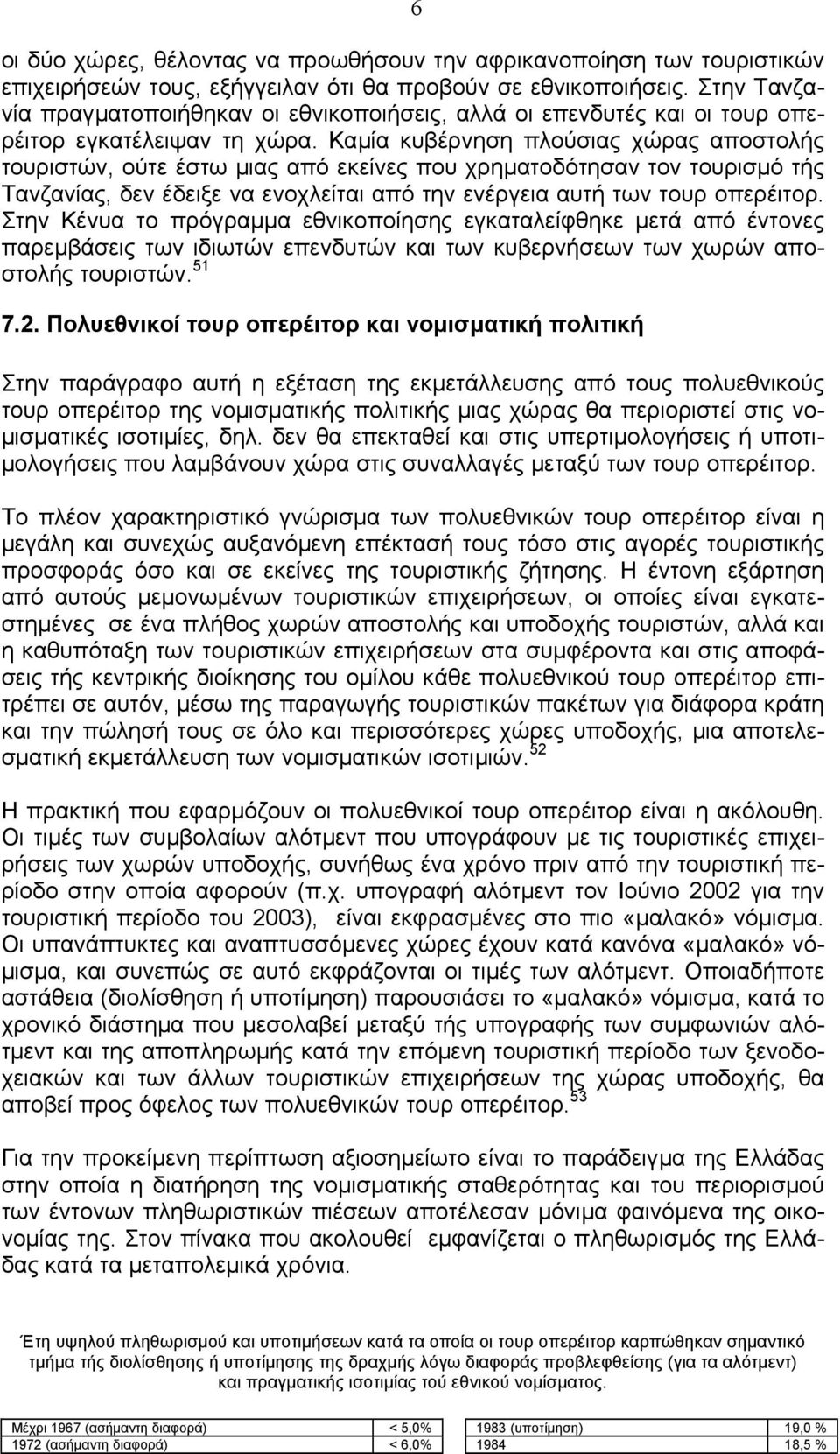 Καµία κυβέρνηση πλούσιας χώρας αποστολής τουριστών, ούτε έστω µιας από εκείνες που χρηµατοδότησαν τον τουρισµό τής Τανζανίας, δεν έδειξε να ενοχλείται από την ενέργεια αυτή των τουρ οπερέιτορ.