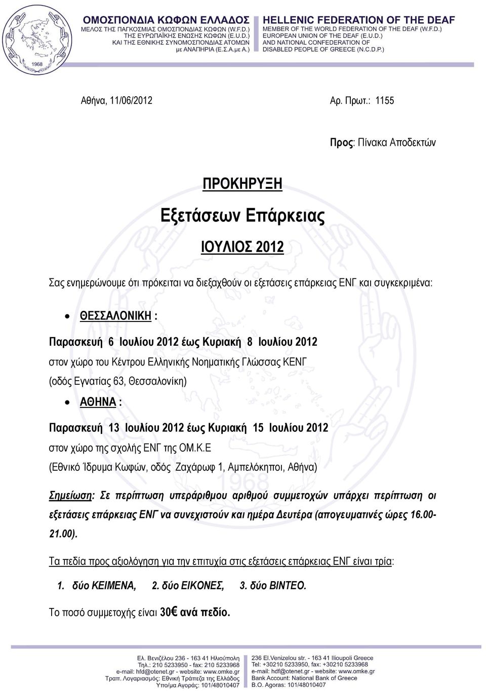 2012 έως Κυριακή 8 Ιουλίου 2012 στον χώρο του Κέντρου Ελληνικής Νοηματικής Γλώσσας ΚΕΝΓ (οδός Εγνατίας 63, Θεσσαλονίκη) ΑΘΗΝΑ : Παρασκευή 13 Ιουλίου 2012 έως Κυριακή 15 Ιουλίου 2012 στον χώρο της