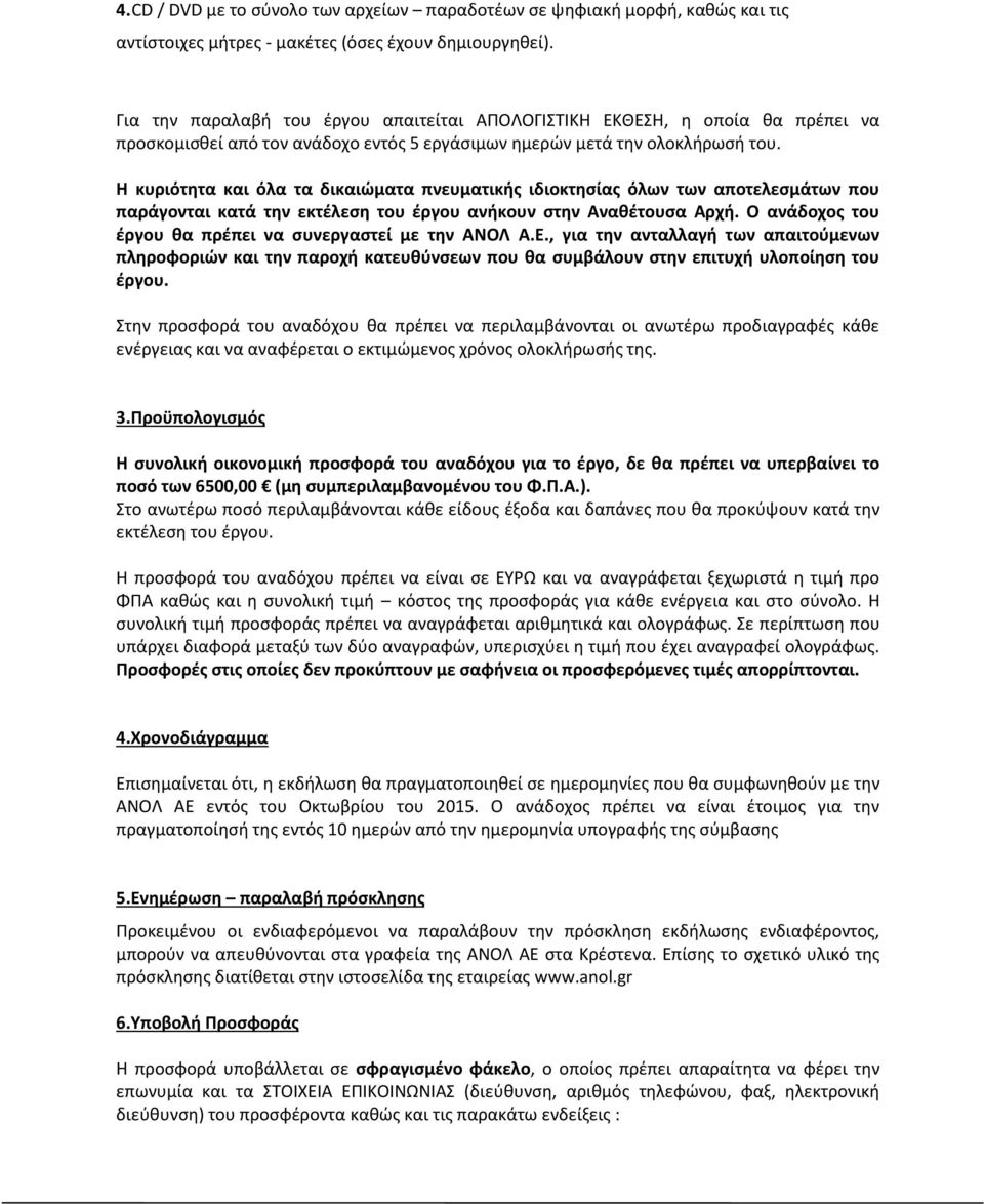 Η κυριότητα και όλα τα δικαιώματα πνευματικής ιδιοκτησίας όλων των αποτελεσμάτων που παράγονται κατά την εκτέλεση του έργου ανήκουν στην Αναθέτουσα Αρχή.