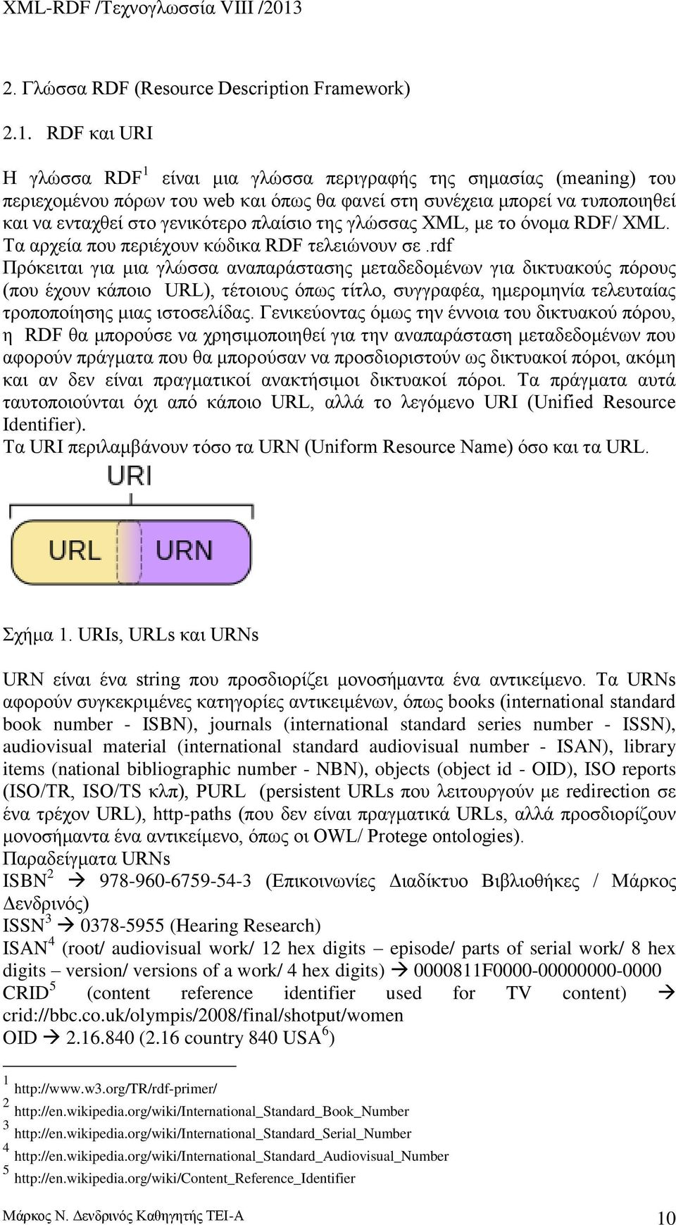 πλαίσιο της γλώσσας XML, με το όνομα RDF/ XML. Τα αρχεία που περιέχουν κώδικα RDF τελειώνουν σε.