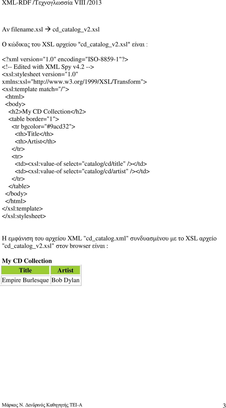 org/1999/xsl/transform"> <xsl:template match="/"> <html> <body> <h2>my CD Collection</h2> <table border="1"> <tr bgcolor="#9acd32"> <th>title</th> <th>artist</th> </tr> <tr> <td><xsl:value-of