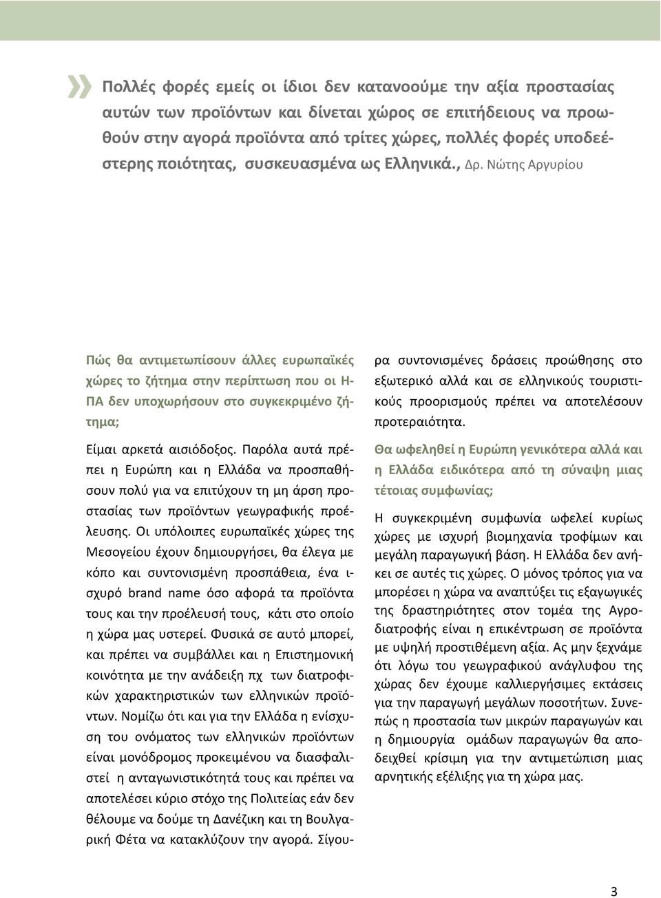 Νώτης Αργυρίου Πώς θα αντιμετωπίσουν άλλες ευρωπαϊκές χώρες το ζήτημα στην περίπτωση που οι Η- ΠΑ δεν υποχωρήσουν στο συγκεκριμένο ζήτημα; Eίμαι αρκετά αισιόδοξος.