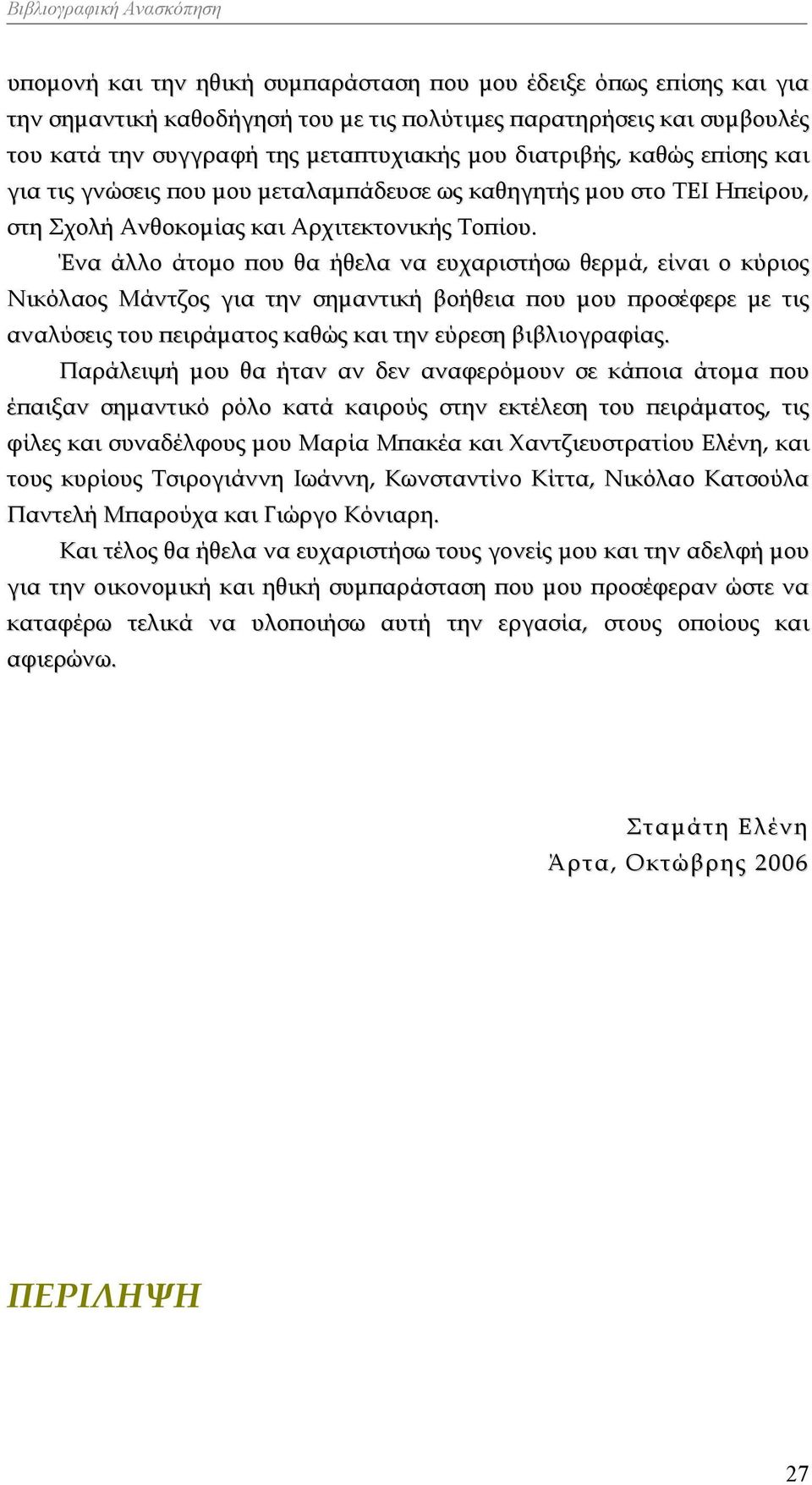 Ένα άλλο άτομο που θα ήθελα να ευχαριστήσω θερμά, είναι ο κύριος Νικόλαος Μάντζος για την σημαντική βοήθεια που μου προσέφερε με τις αναλύσεις του πειράματος καθώς και την εύρεση βιβλιογραφίας.