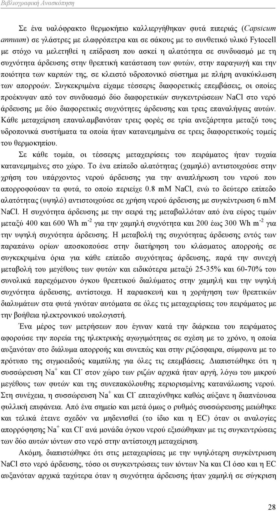 Συγκεκριμένα είχαμε τέσσερις διαφορετικές επεμβάσεις, οι οποίες προέκυψαν από τον συνδυασμό δύο διαφορετικών συγκεντρώσεων NaCl στο νερό άρδευσης με δύο διαφορετικές συχνότητες άρδευσης και τρεις