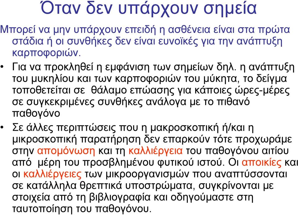 η ανάπτυξη του μυκηλίου και των καρποφοριών του μύκητα, το δείγμα τοποθετείται σε θάλαμο επώασης για κάποιες ώρες-μέρες σε συγκεκριμένες συνθήκες ανάλογα με το πιθανό παθογόνο Σε άλλες