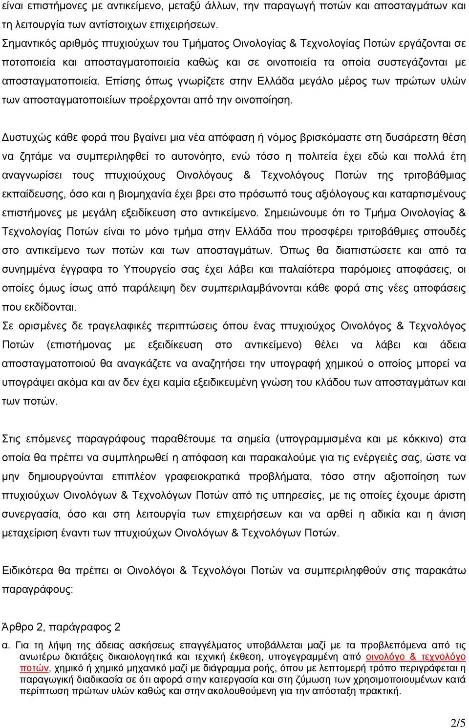 Επίσης όπως γνωρίζετε στην Ελλάδα μεγάλο μέρος των πρώτων υλών των αποσταγματοποιείων προέρχονται από την οινοποίηση.