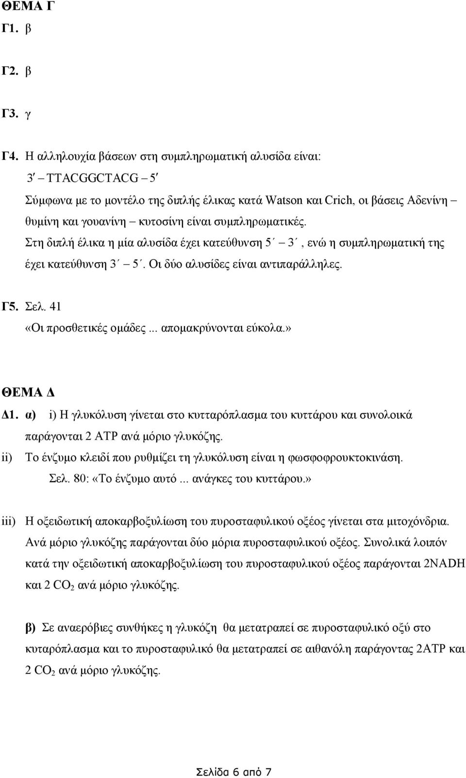 Στη διπλή έλικα η μία αλυσίδα έχει κατεύθυνση 5, ενώ η συμπληρωματική της έχει κατεύθυνση 5. Οι δύο αλυσίδες είναι αντιπαράλληλες. Γ5. Σελ. 41 «Οι προσθετικές ομάδες... απομακρύνονται εύκολα.