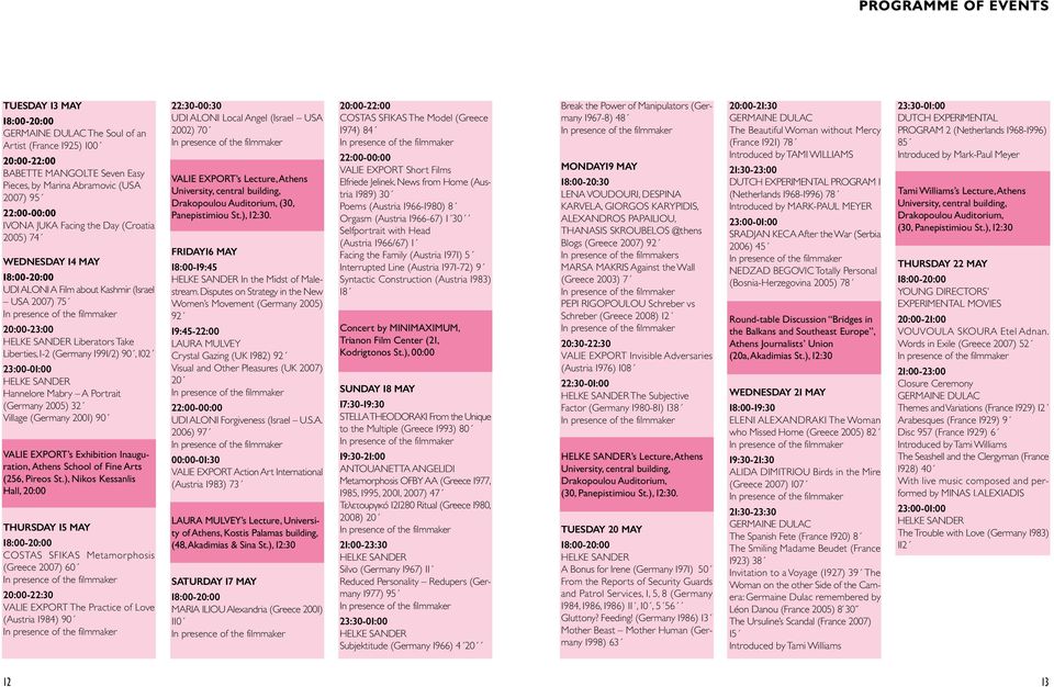 Liberties, 1-2 (Germany 1991/2) 90, 102 23:00-01:00 HELKE SANDER Hannelore Mabry A Portrait (Germany 2005) 32 Village (Germany 2001) 90 VALIE EXPORT s Exhibition Inauguration, Athens School of Fine