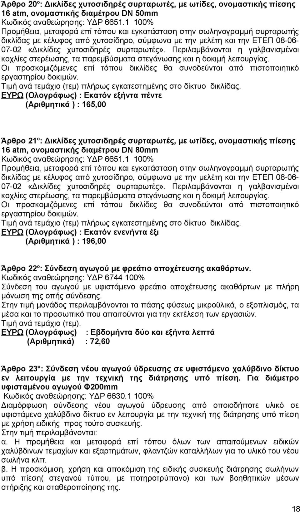 Περιλαμβάνονται η γαλβανισμένοι κοχλίες στερέωσης, τα παρεμβύσματα στεγάνωσης και η δοκιμή λειτουργίας. Οι προσκομιζόμενες επί τόπου δικλίδες θα συνοδεύνται από πιστοποιητικό εργαστηρίου δοκιμών.