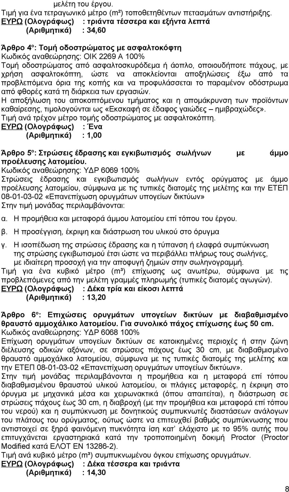 άοπλο, οποιουδήποτε πάχους, με χρήση ασφαλτοκόπτη, ώστε να αποκλείονται αποξηλώσεις έξω από τα προβλεπόμενα όρια της κοπής και να προφυλάσσεται το παραμένον οδόστρωμα από φθορές κατά τη διάρκεια των