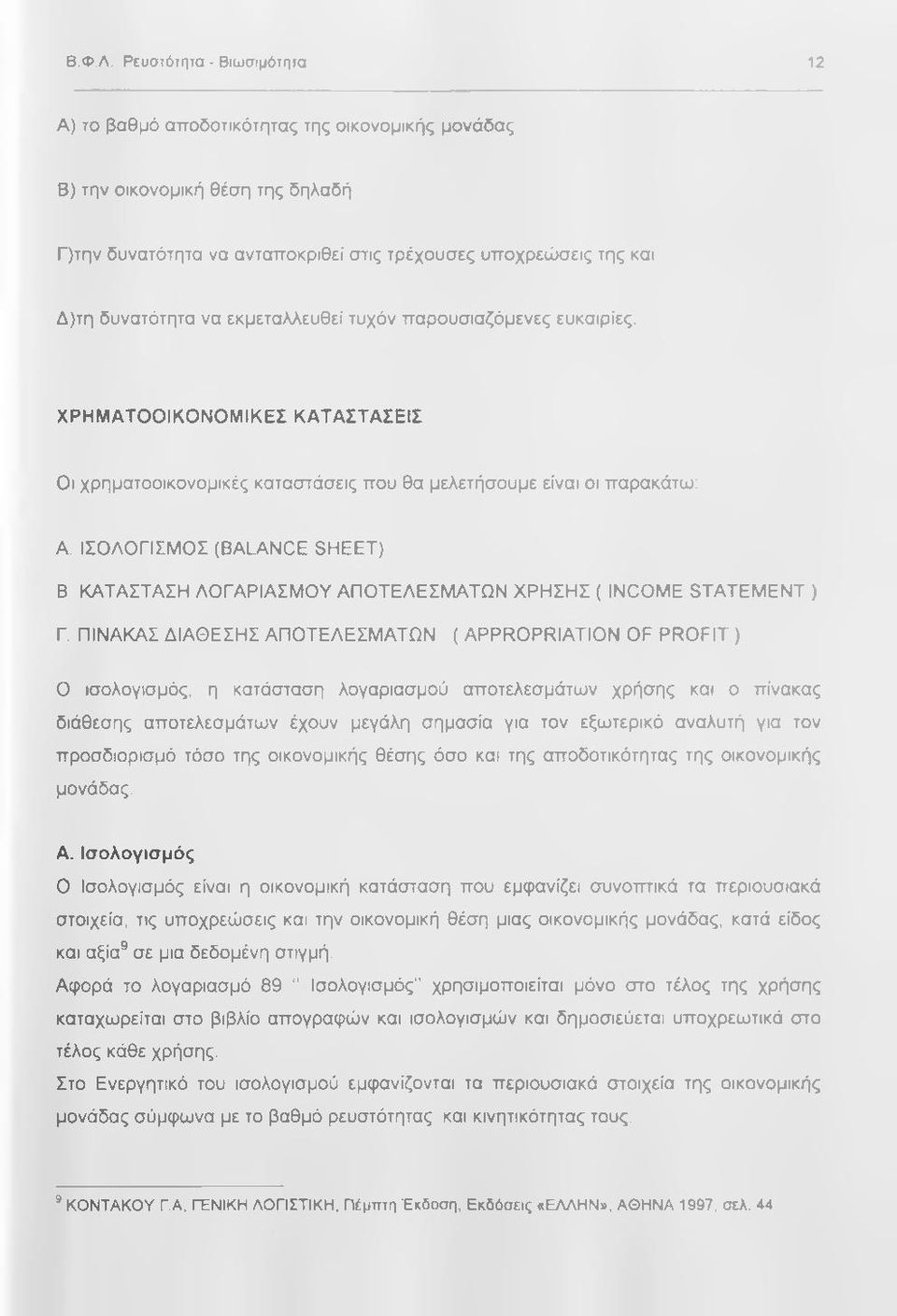 εκμεταλλευθεί τυχόν παρουσιαζόμενες ευκαιρίες. ΧΡΗΜΑΤΟΟΙΚΟΝΟΜΙΚΕΣ ΚΑΤΑΣΤΑΣΕΙΣ Οι χρηματοοικονομικές καταστάσεις που θα μελετήσουμε είναι οι παρακάτω: Α.