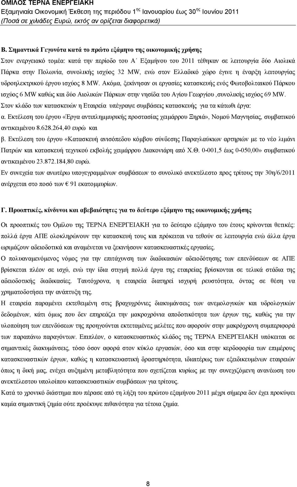 Ακόμα, ξεκίνησαν οι εργασίες κατασκευής ενός Φωτοβολταικού Πάρκου ισχύος 6 MW καθώς και δύο Αιολικών Πάρκων στην νησίδα του Αγίου Γεωργίου,συνολικής ισχύος 69 MW.