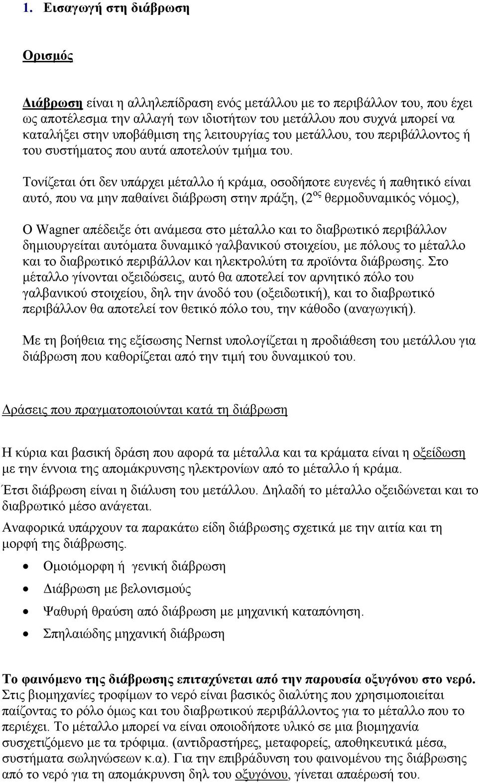 Τονίζεται ότι δεν υπάρχει µέταλλο ή κράµα, οσοδήποτε ευγενές ή παθητικό είναι αυτό, που να µην παθαίνει διάβρωση στην πράξη, (2 ος θερµοδυναµικός νόµος), Ο Wagner απέδειξε ότι ανάµεσα στο µέταλλο και