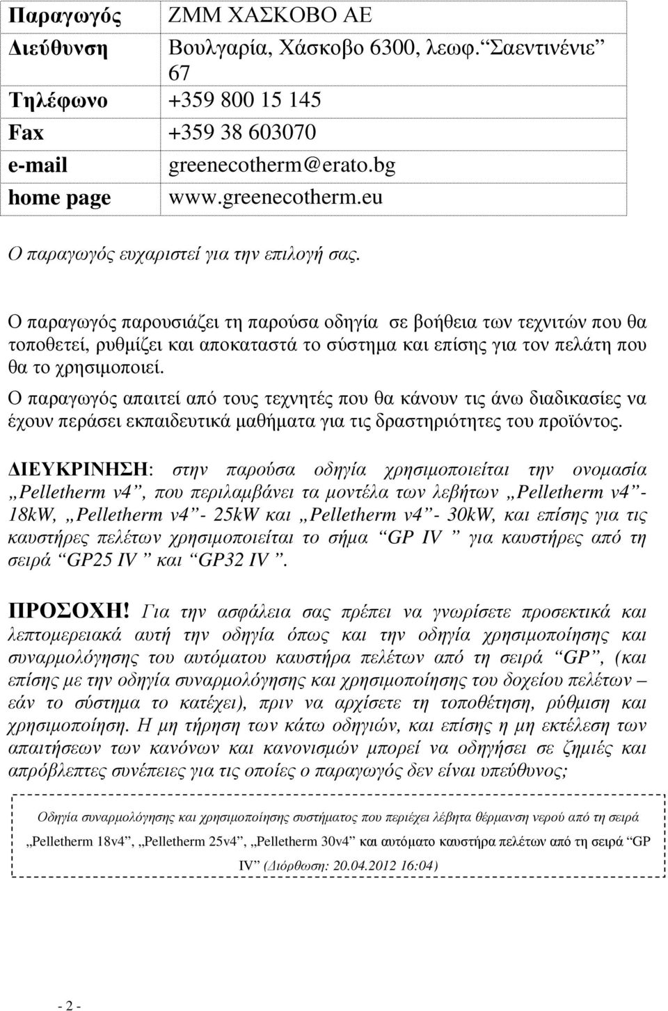 Ο παραγωγός παρουσιάζει τη παρούσα οδηγία σε βοήθεια των τεχνιτών που θα τοποθετεί, ρυθµίζει και αποκαταστά το σύστηµα και επίσης για τον πελάτη που θα το χρησιµοποιεί.