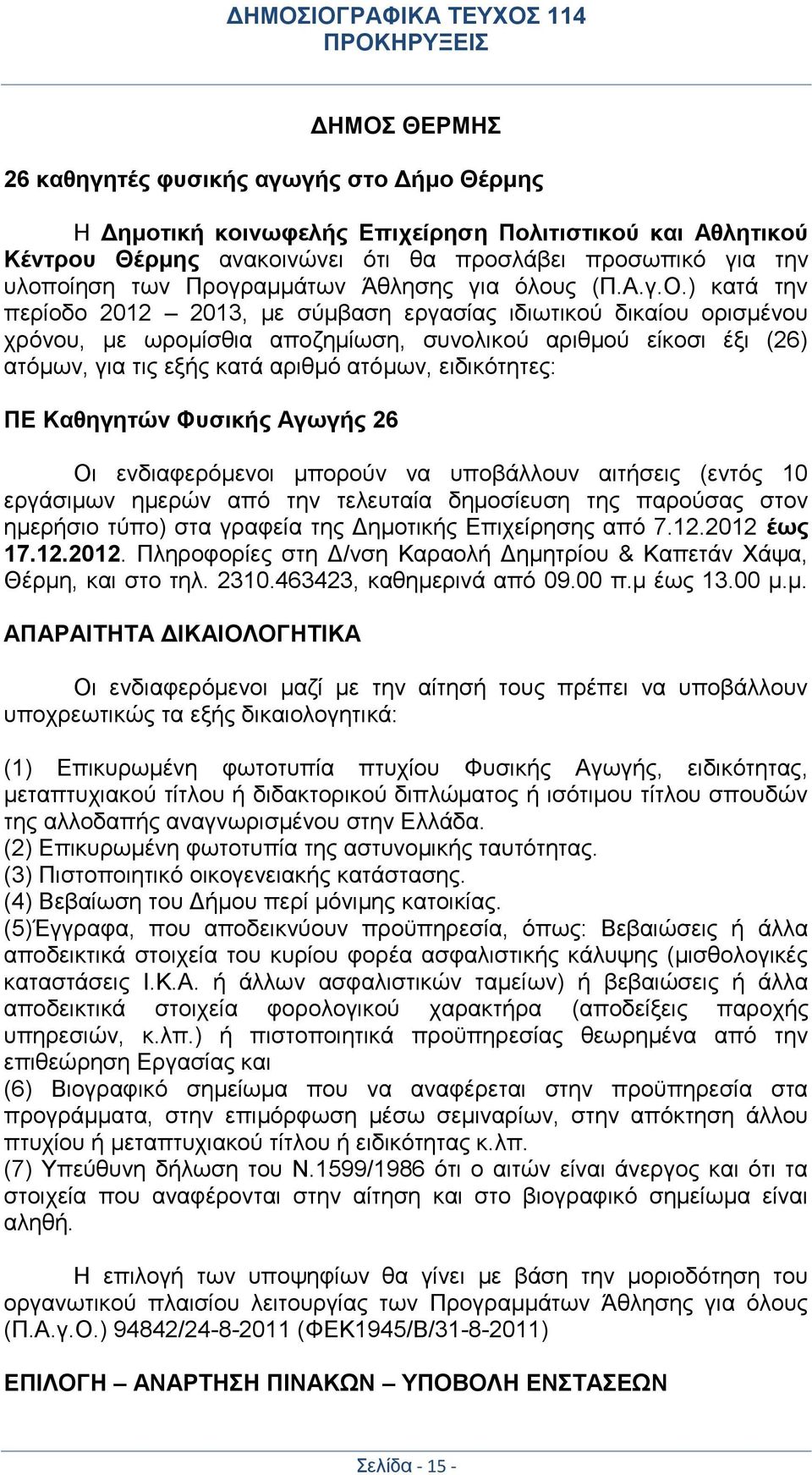 ) κατά την περίοδο 2012 2013, με σύμβαση εργασίας ιδιωτικού δικαίου ορισμένου χρόνου, με ωρομίσθια αποζημίωση, συνολικού αριθμού είκοσι έξι (26) ατόμων, για τις εξής κατά αριθμό ατόμων, ειδικότητες: