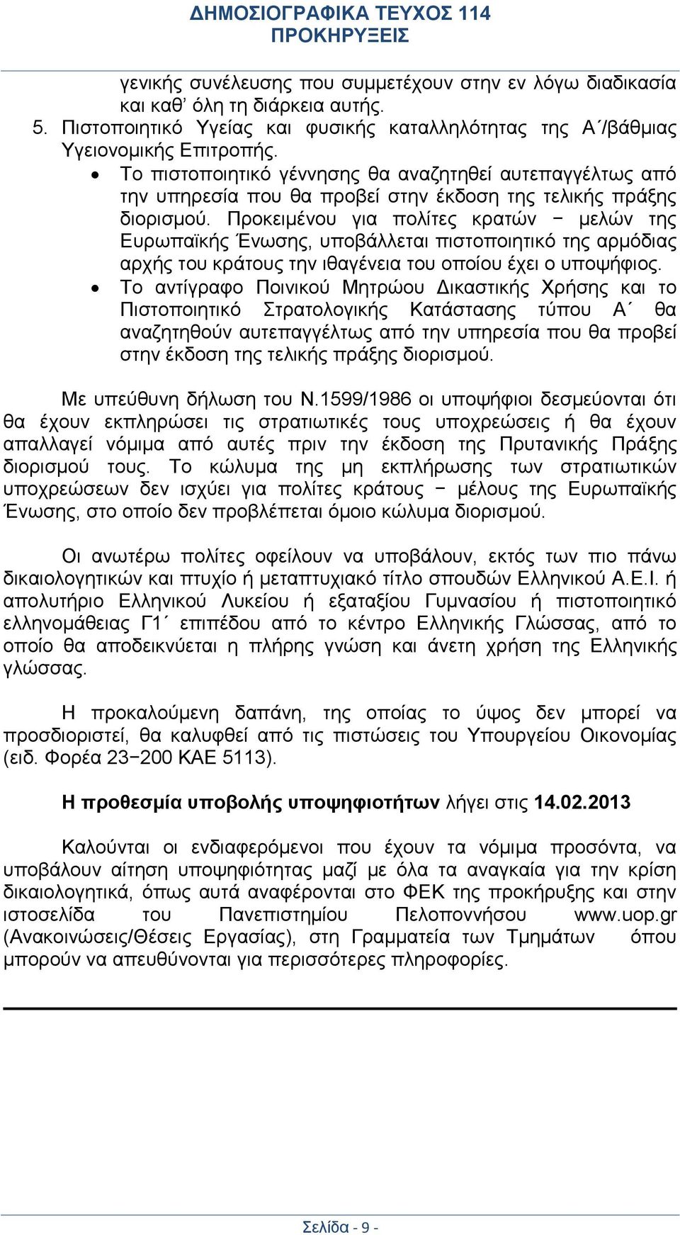 Προκειμένου για πολίτες κρατών μελών της Ευρωπαϊκής Ένωσης, υποβάλλεται πιστοποιητικό της αρμόδιας αρχής του κράτους την ιθαγένεια του οποίου έχει ο υποψήφιος.