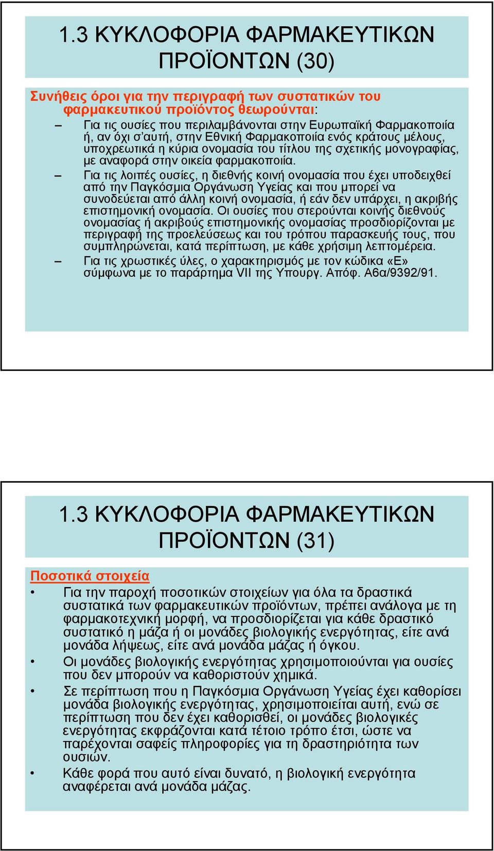 Για τις λοιπές ουσίες, η διεθνής κοινή ονοµασία που έχει υποδειχθεί από την Παγκόσµια Οργάνωση Υγείας και που µπορεί να συνοδεύεται από άλλη κοινή ονοµασία, ή εάν δεν υπάρχει, η ακριβής επιστηµονική