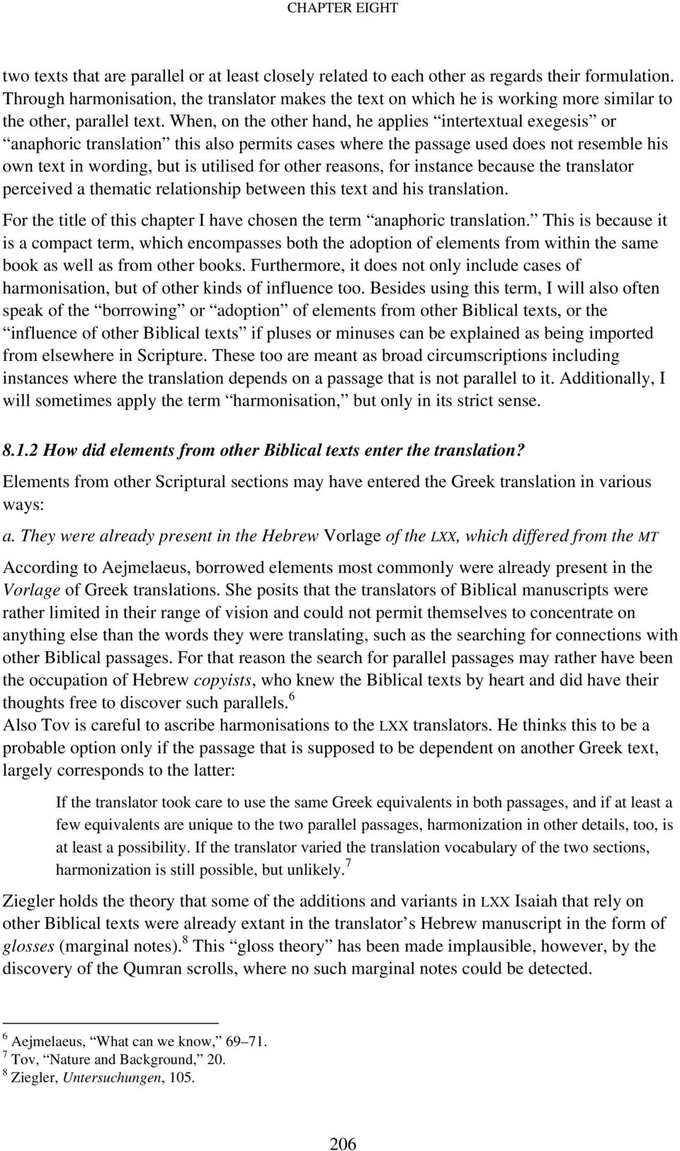 When, on the other hand, he applies intertextual exegesis or anaphoric translation this also permits cases where the passage used does not resemble his own text in wording, but is utilised for other