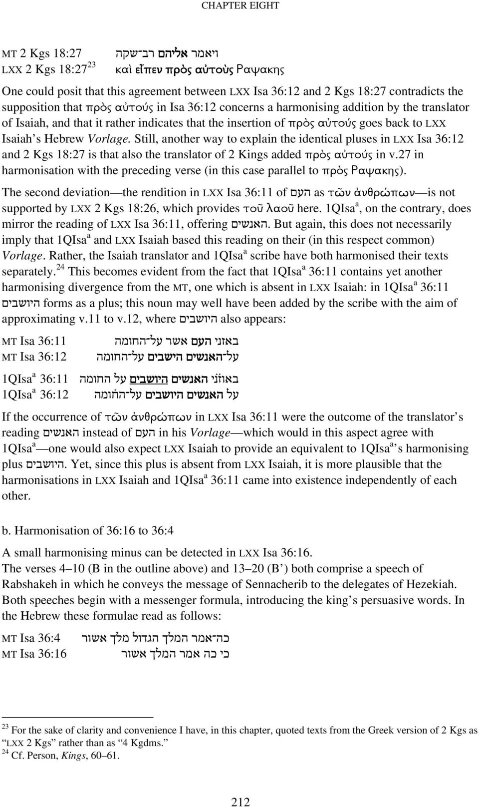 Vorlage. Still, another way to explain the identical pluses in LXX Isa 36:12 and 2 Kgs 18:27 is that also the translator of 2 Kings added πρὸς αὐτούς in v.