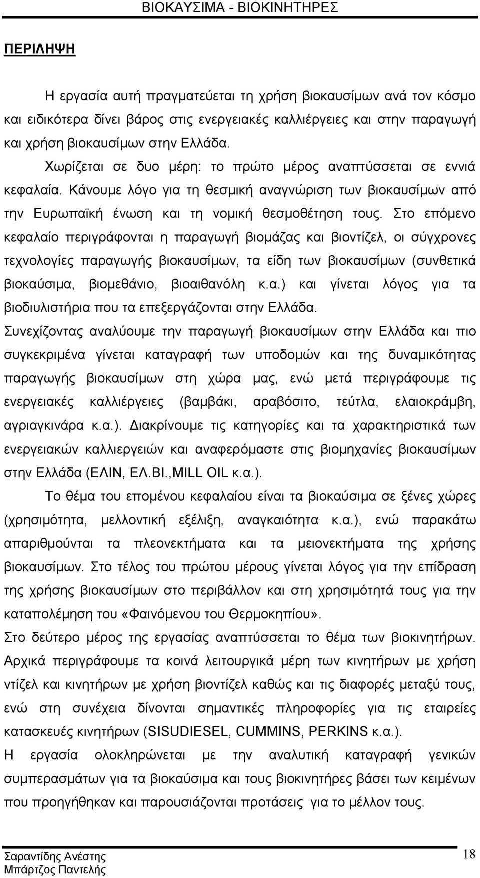 Στο επόμενο κεφαλαίο περιγράφονται η παραγωγή βιομάζας και βιοντίζελ, οι σύγχρονες τεχνολογίες παραγωγής βιοκαυσίμων, τα είδη των βιοκαυσίμων (συνθετικά βιοκαύσιμα, βιομεθάνιο, βιοαιθανόλη κ.α.) και γίνεται λόγος για τα βιοδιυλιστήρια που τα επεξεργάζονται στην Ελλάδα.