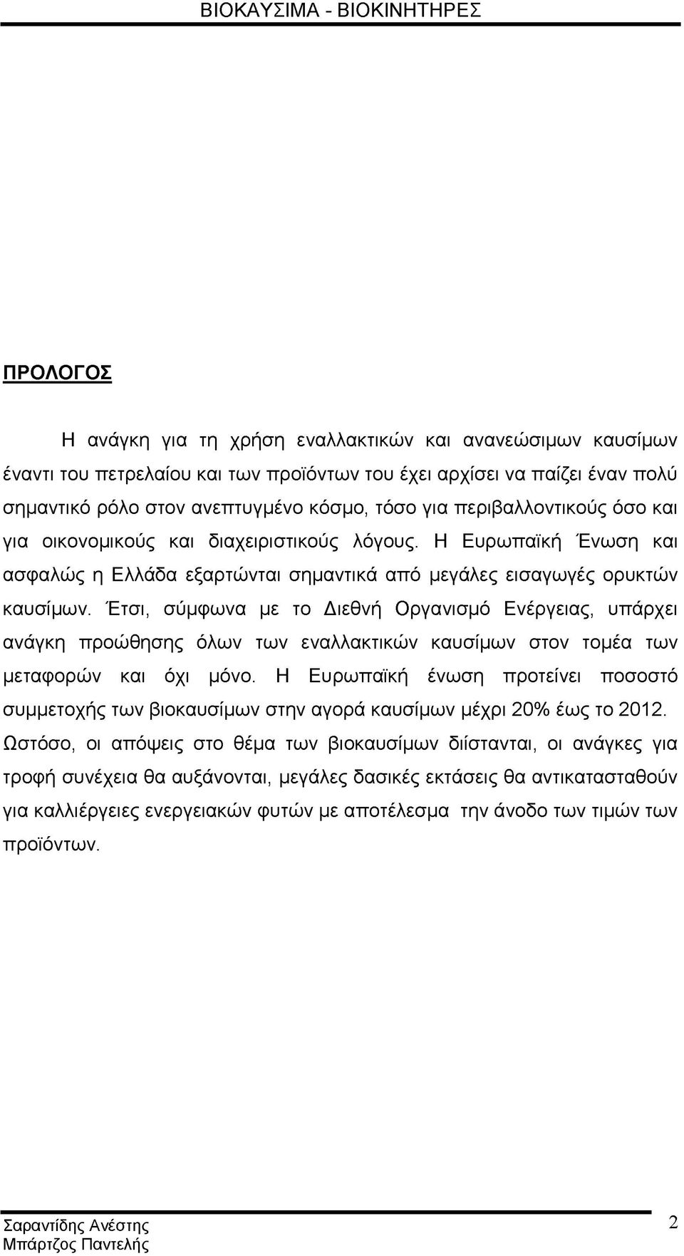 Έτσι, σύμφωνα με το Διεθνή Οργανισμό Ενέργειας, υπάρχει ανάγκη προώθησης όλων των εναλλακτικών καυσίμων στον τομέα των μεταφορών και όχι μόνο.