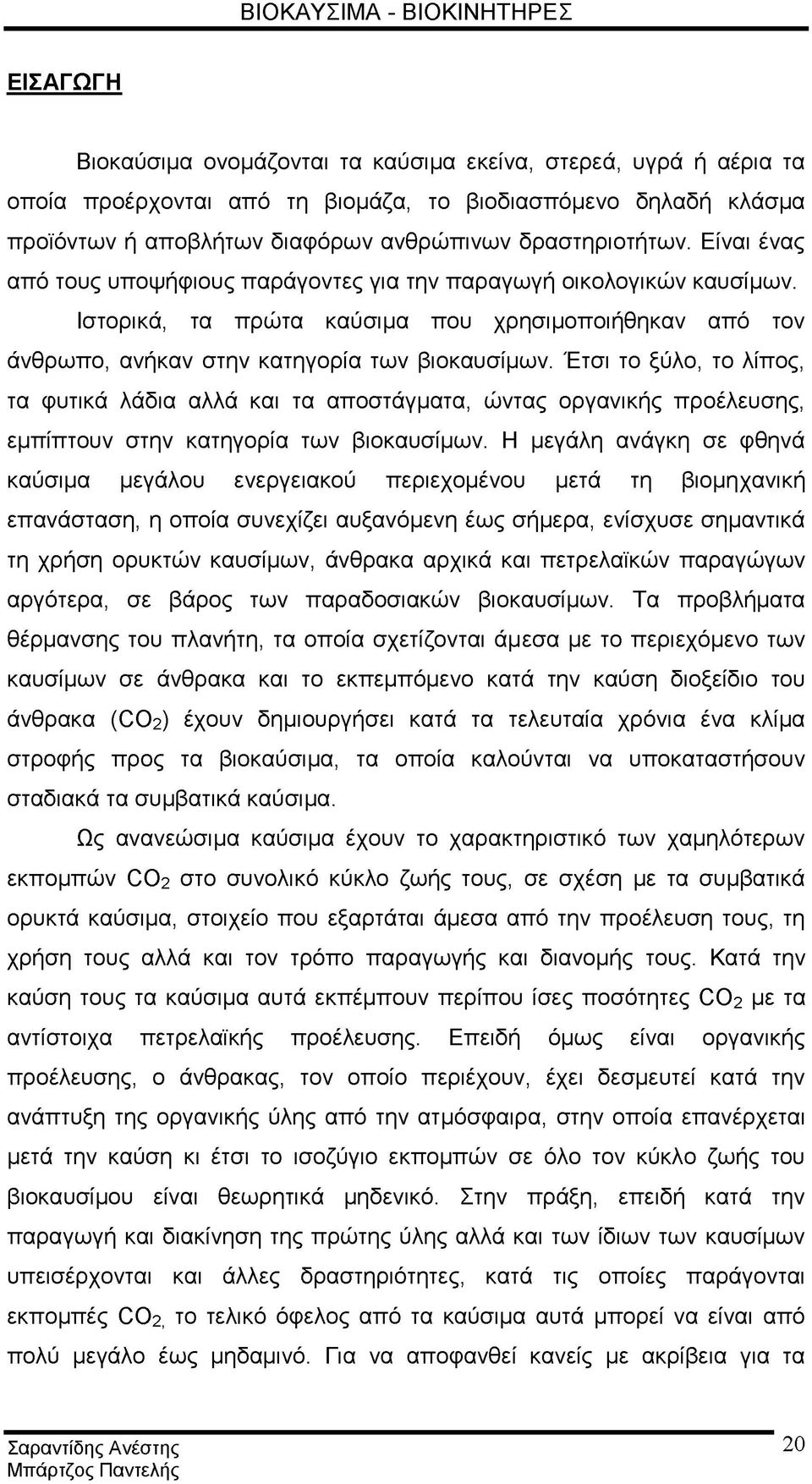 Ιστορικά, τα πρώτα καύσιμα που χρησιμοποιήθηκαν από τον άνθρωπο, ανήκαν στην κατηγορία των βιοκαυσίμων.