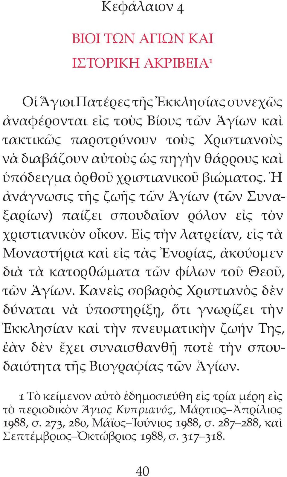 Εἰς τὴν λατρείαν, εἰς τὰ Μοναστήρια καὶ εἰς τὰς Ἐνορίας, ἀκούομεν διὰ τὰ κατορθώματα τῶν φίλων τοῦ Θεοῦ, τῶν Ἁγίων.