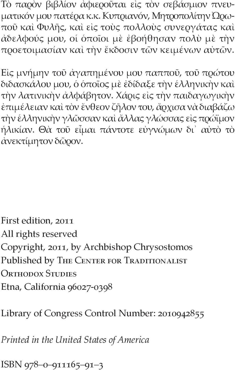 Εἰς μνήμην τοῦ ἀγαπημένου μου παπποῦ, τοῦ πρώτου διδασκάλου μου, ὁ ὁποῖος μὲ ἐδίδαξε τὴν ἑλληνικὴν καὶ τὴν λατινικὴν ἀλφάβητον.