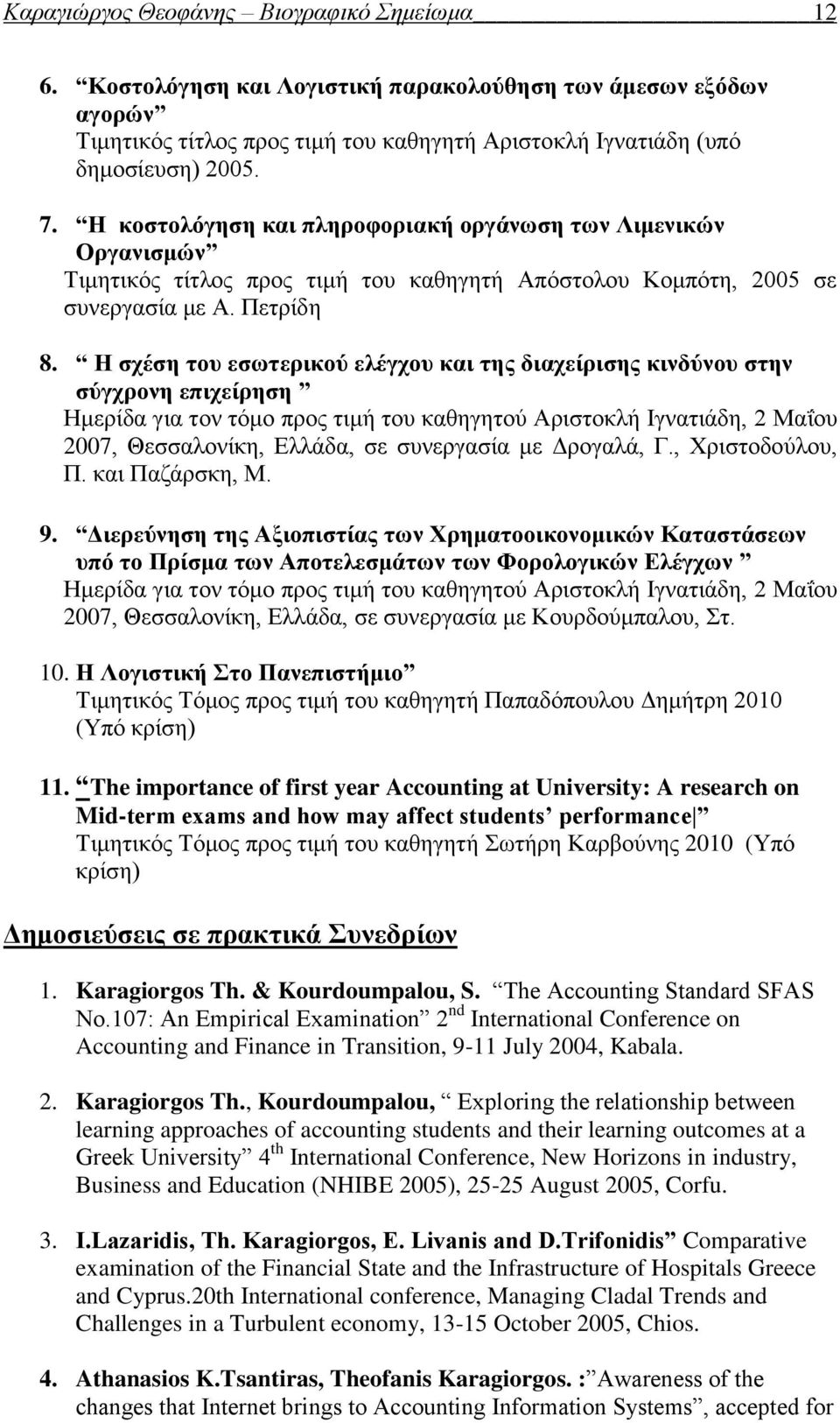 Η σχέση του εσωτερικού ελέγχου και της διαχείρισης κινδύνου στην σύγχρονη επιχείρηση Ημερίδα για τον τόμο προς τιμή του καθηγητού Αριστοκλή Ιγνατιάδη, 2 Μαΐου 2007, Θεσσαλονίκη, Ελλάδα, σε συνεργασία