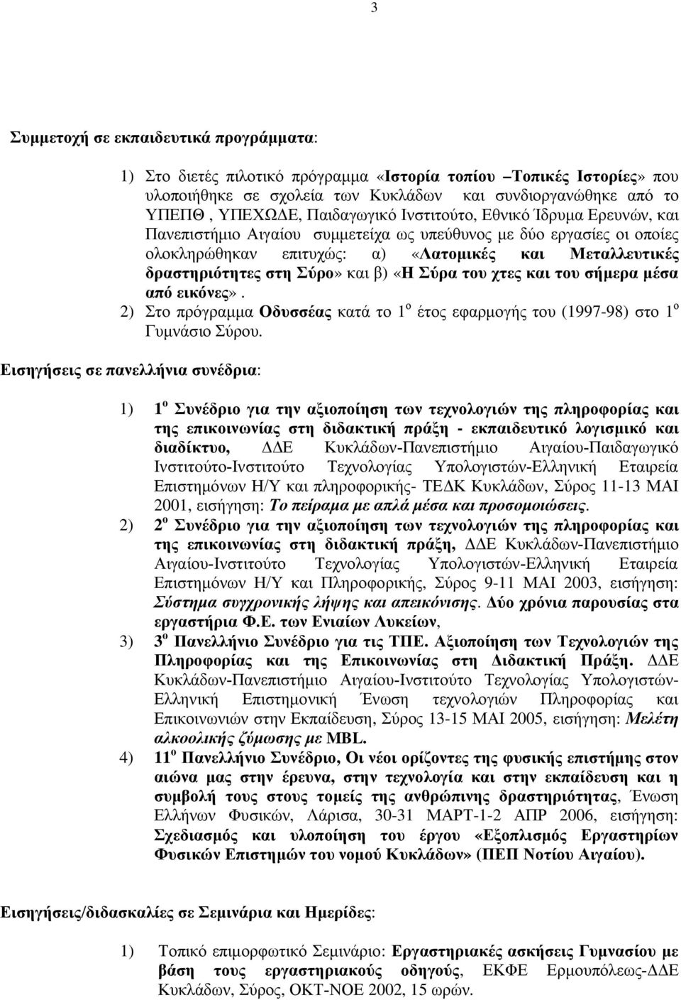 Σύρο» και β) «Η Σύρα του χτες και του σήμερα μέσα από εικόνες». 2) Στο πρόγραμμα Οδυσσέας κατά το 1 ο έτος εφαρμογής του (1997-98) στο 1 ο Γυμνάσιο Σύρου.