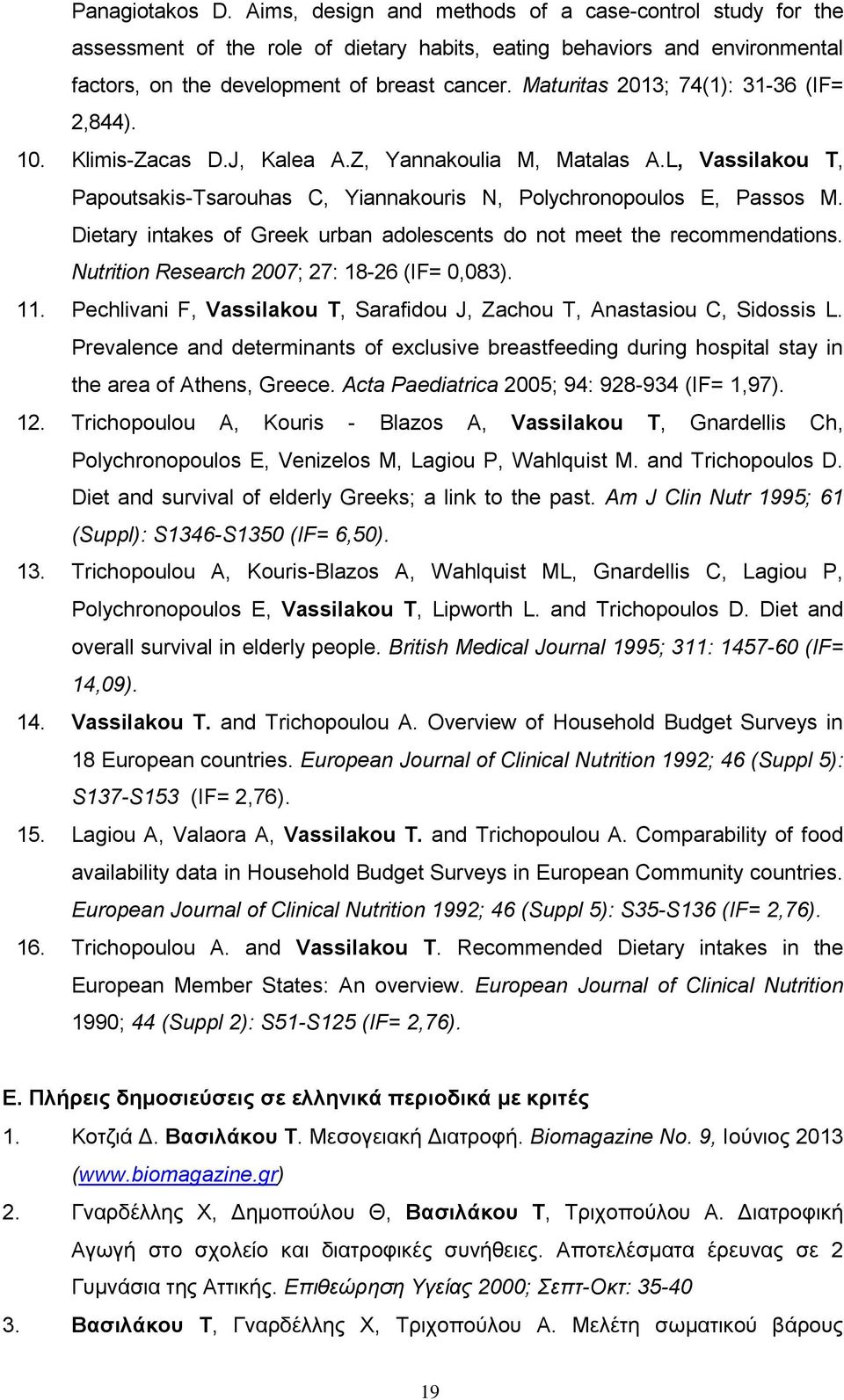 Dietary intakes of Greek urban adolescents do not meet the recommendations. Nutrition Research 2007; 27: 18-26 (IF= 0,083). 11.